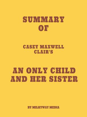 cover image of Summary of Casey Maxwell Clair's an Only Child and Her Sister